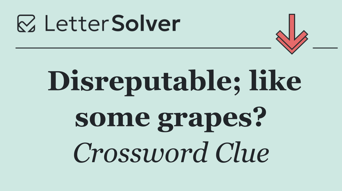 Disreputable; like some grapes?