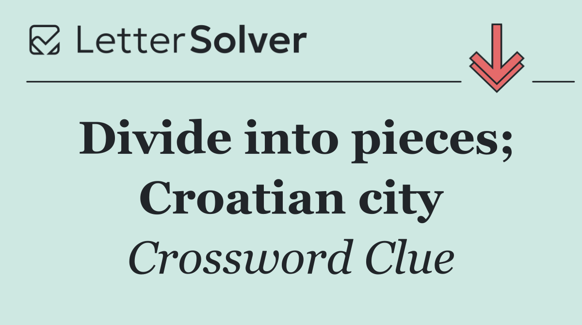 Divide into pieces; Croatian city