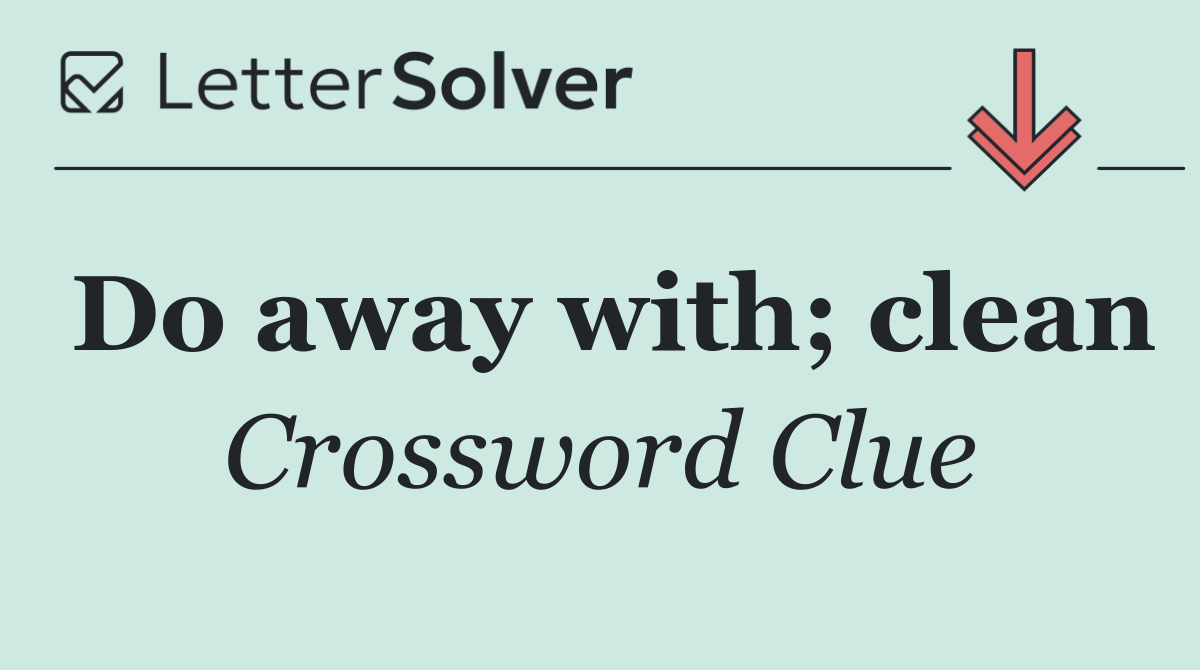 Do away with; clean