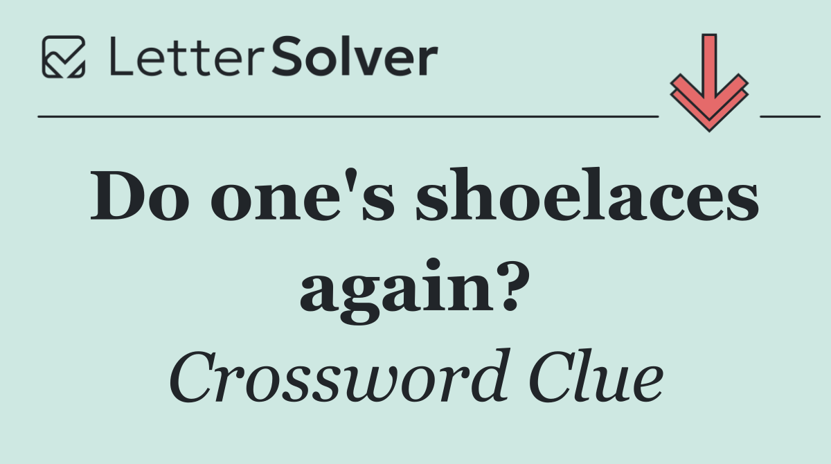 Do one's shoelaces again?