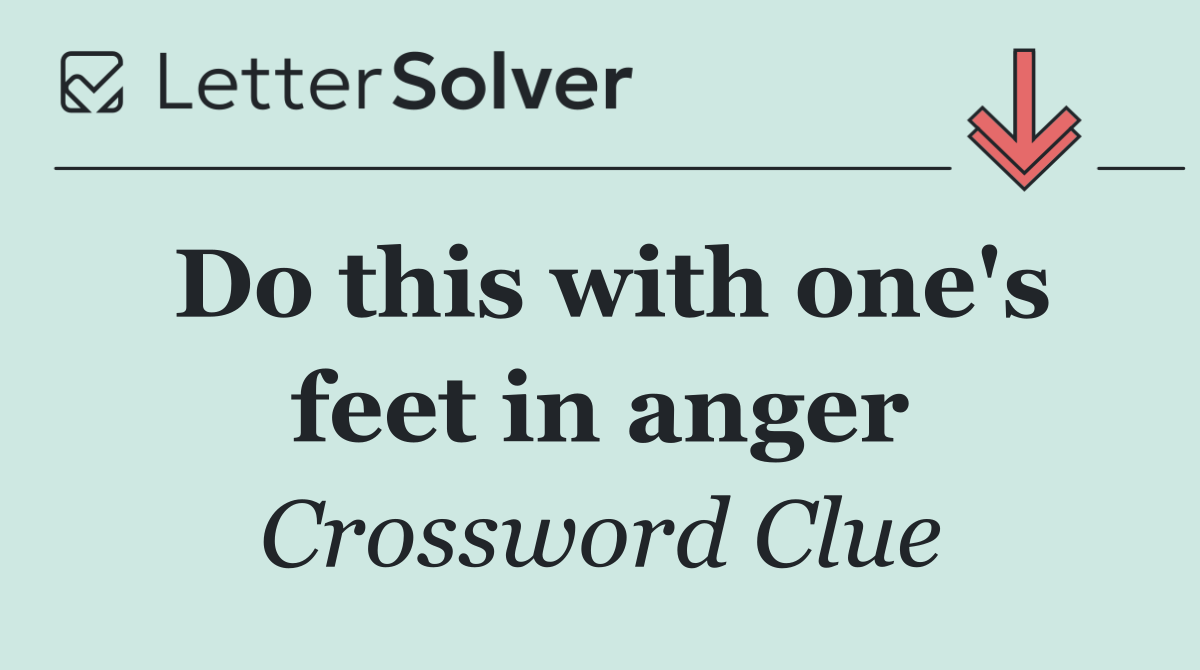 Do this with one's feet in anger