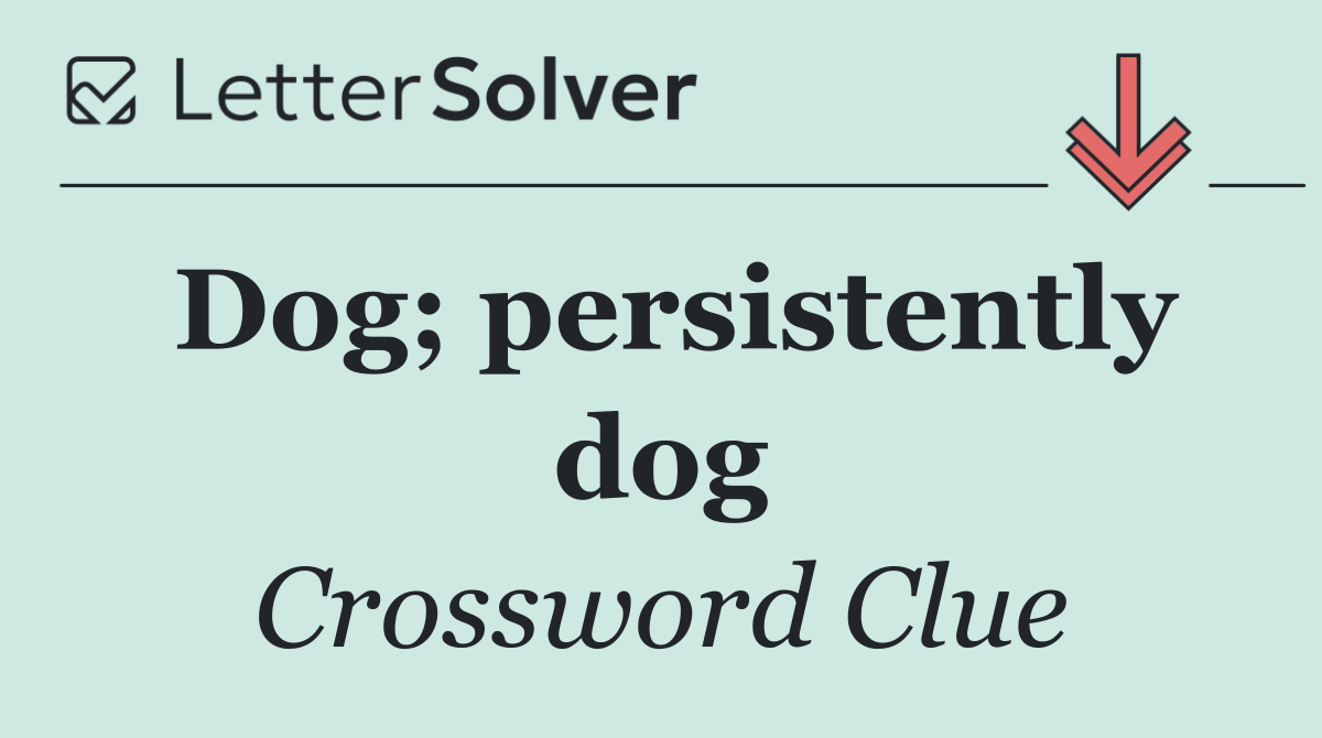 Dog; persistently dog