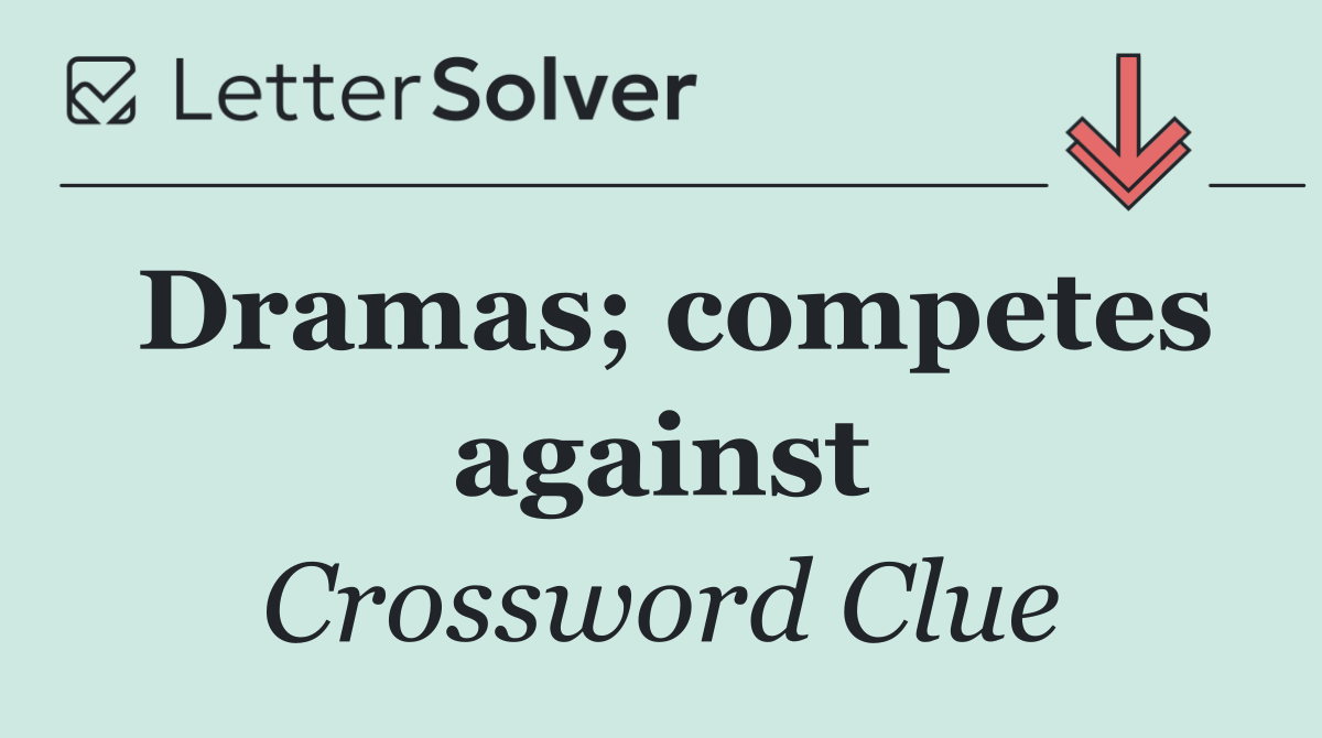 Dramas; competes against