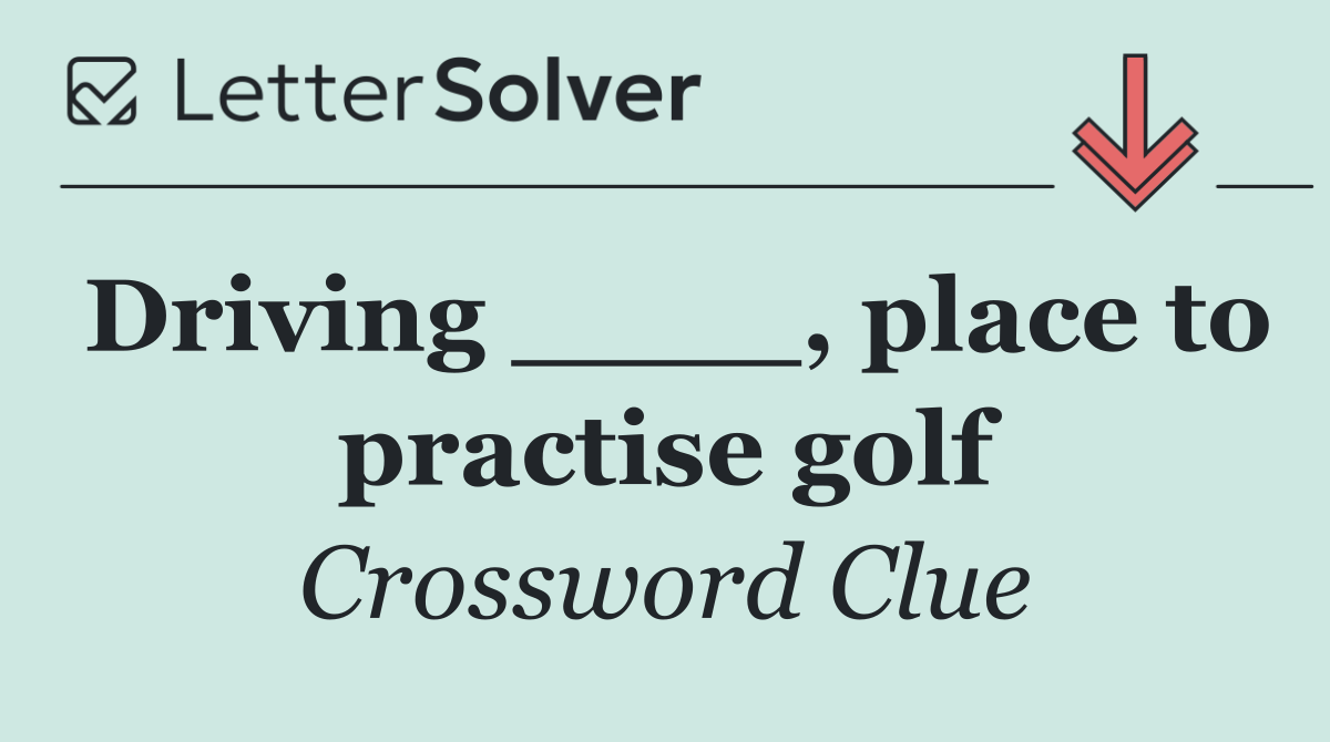 Driving ____, place to practise golf