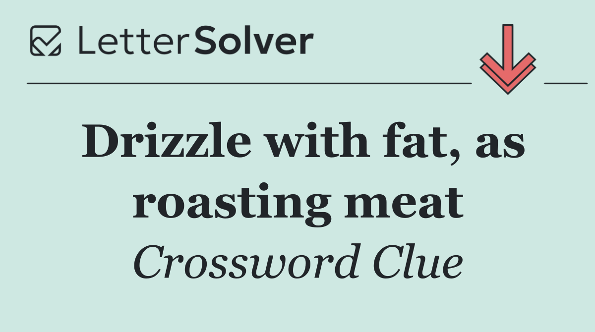 Drizzle with fat, as roasting meat