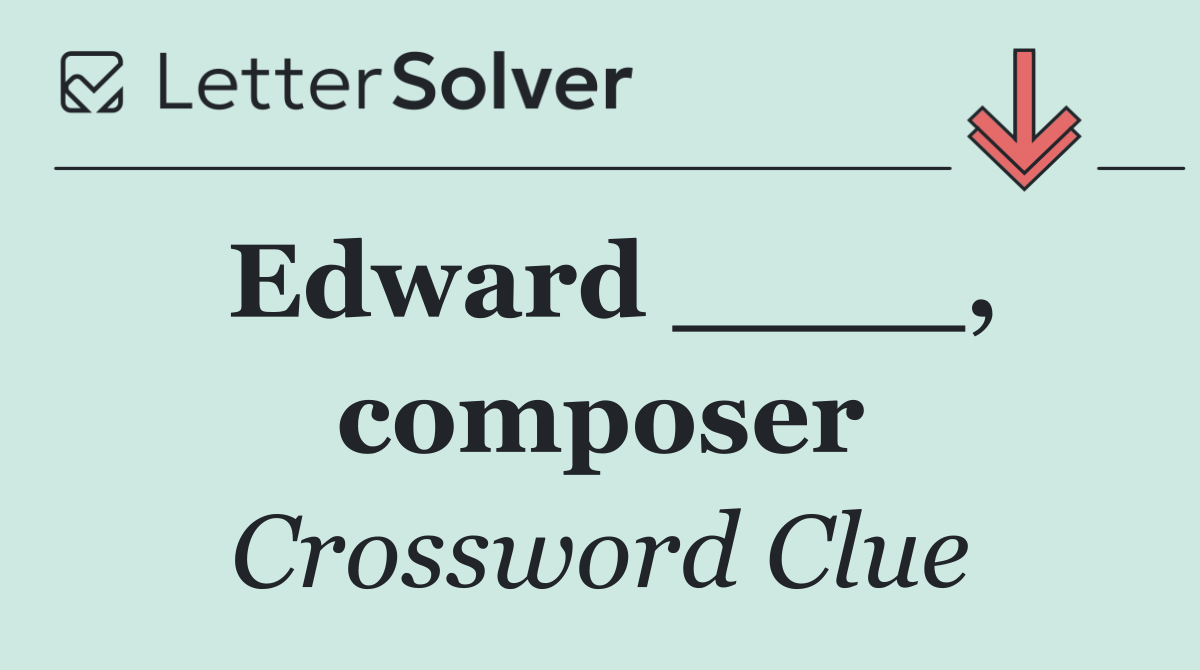 Edward ____, composer