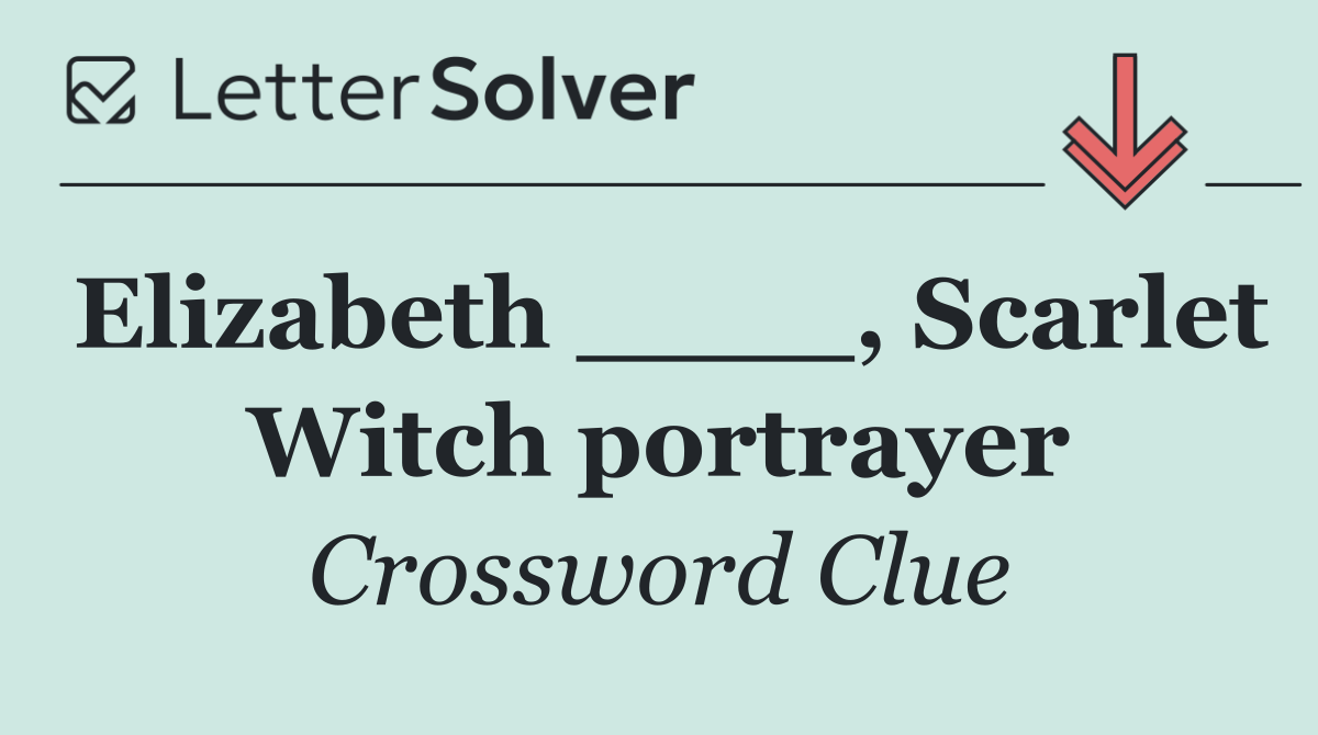 Elizabeth ____, Scarlet Witch portrayer