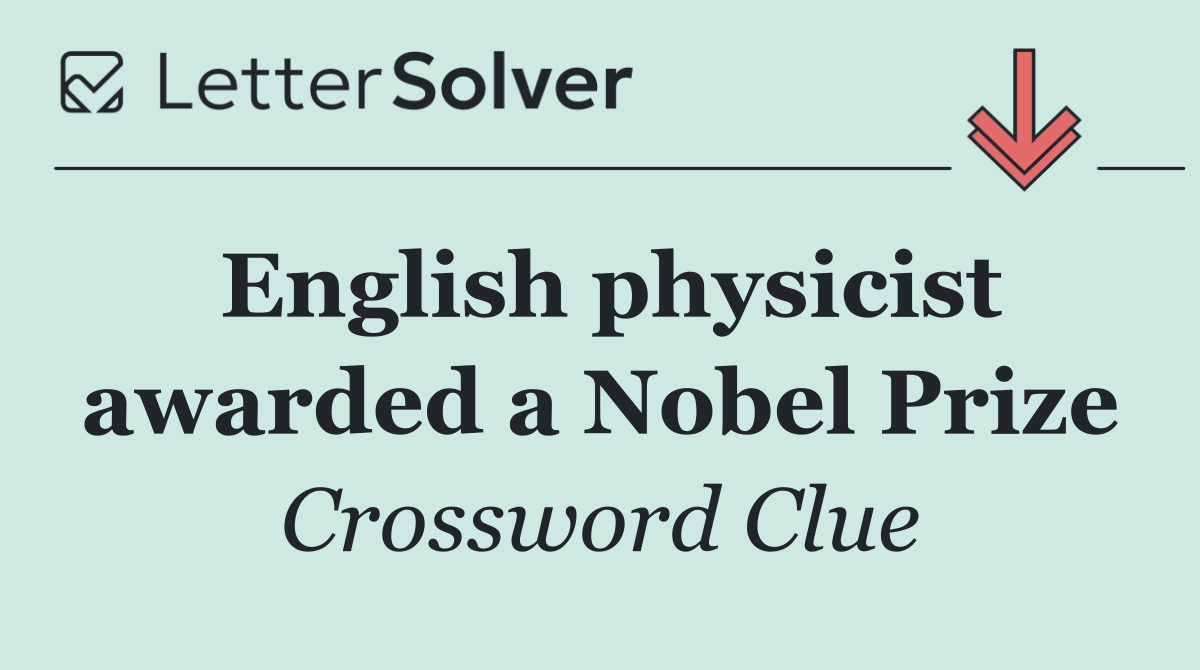 English physicist awarded a Nobel Prize