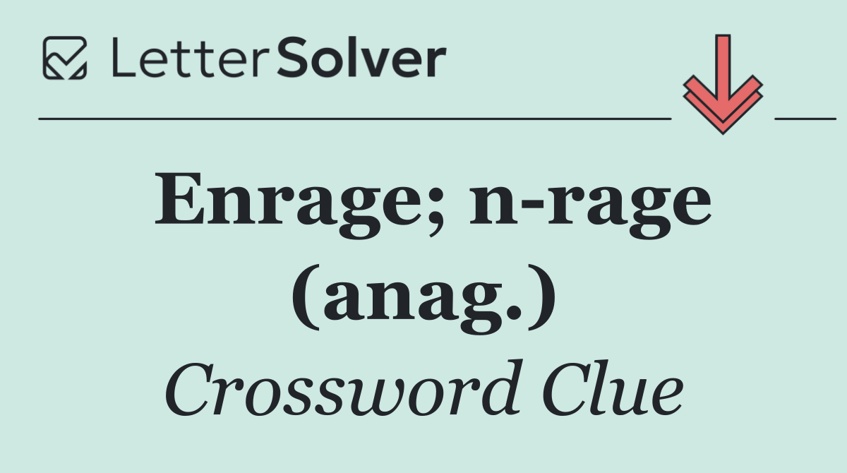 Enrage; n rage (anag.)