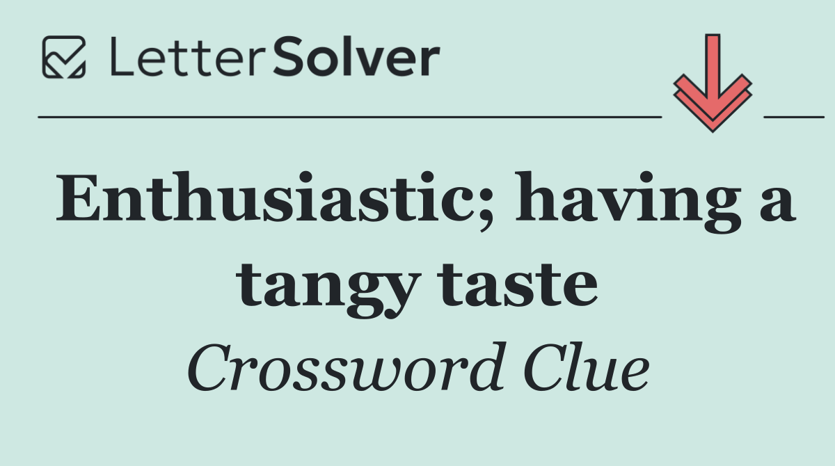 Enthusiastic; having a tangy taste