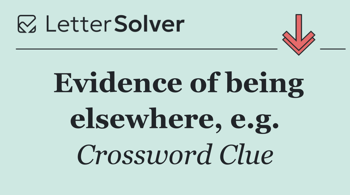 Evidence of being elsewhere, e.g.