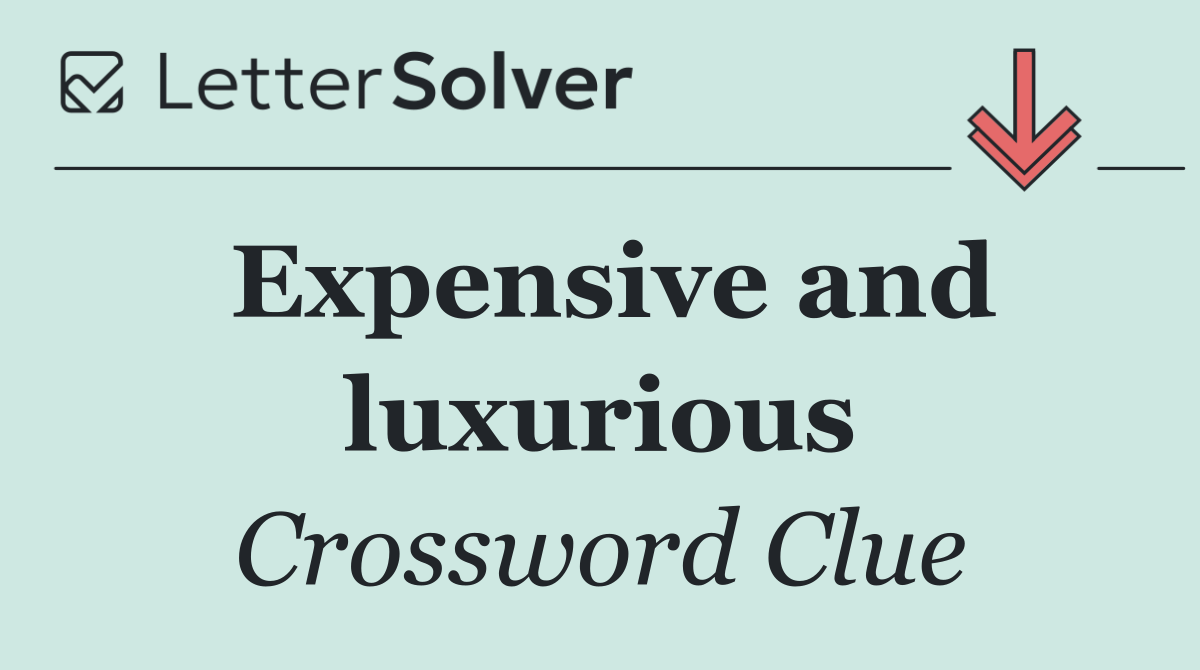 Expensive and luxurious