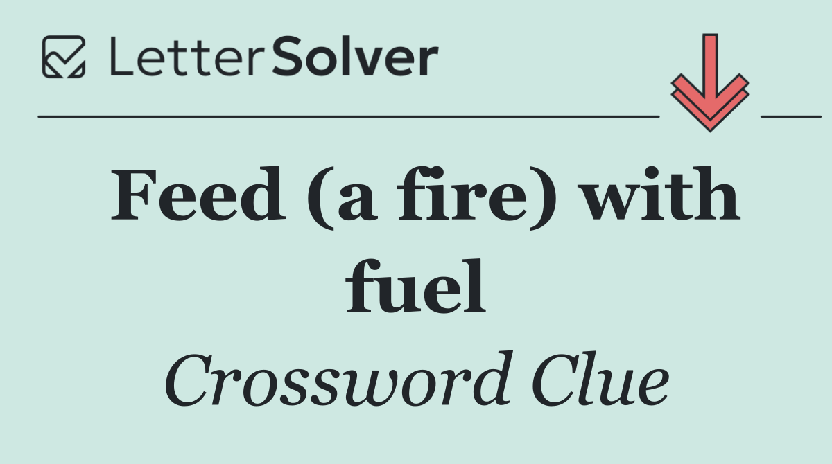 Feed (a fire) with fuel