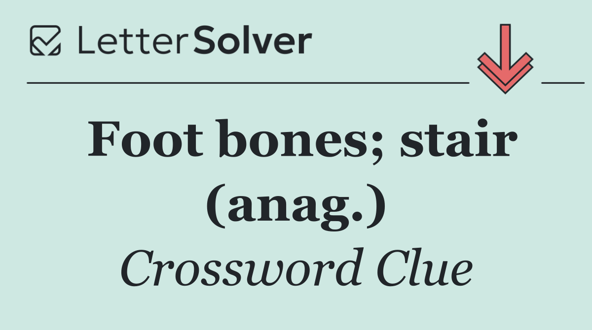 Foot bones; stair (anag.)