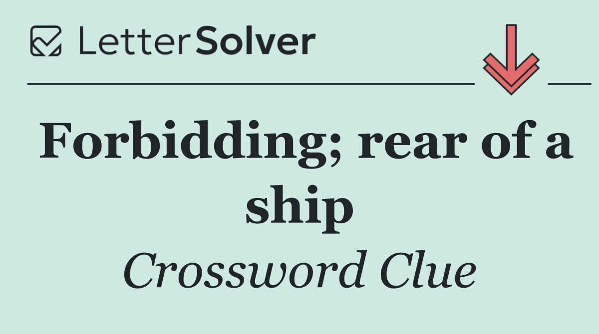 Forbidding; rear of a ship