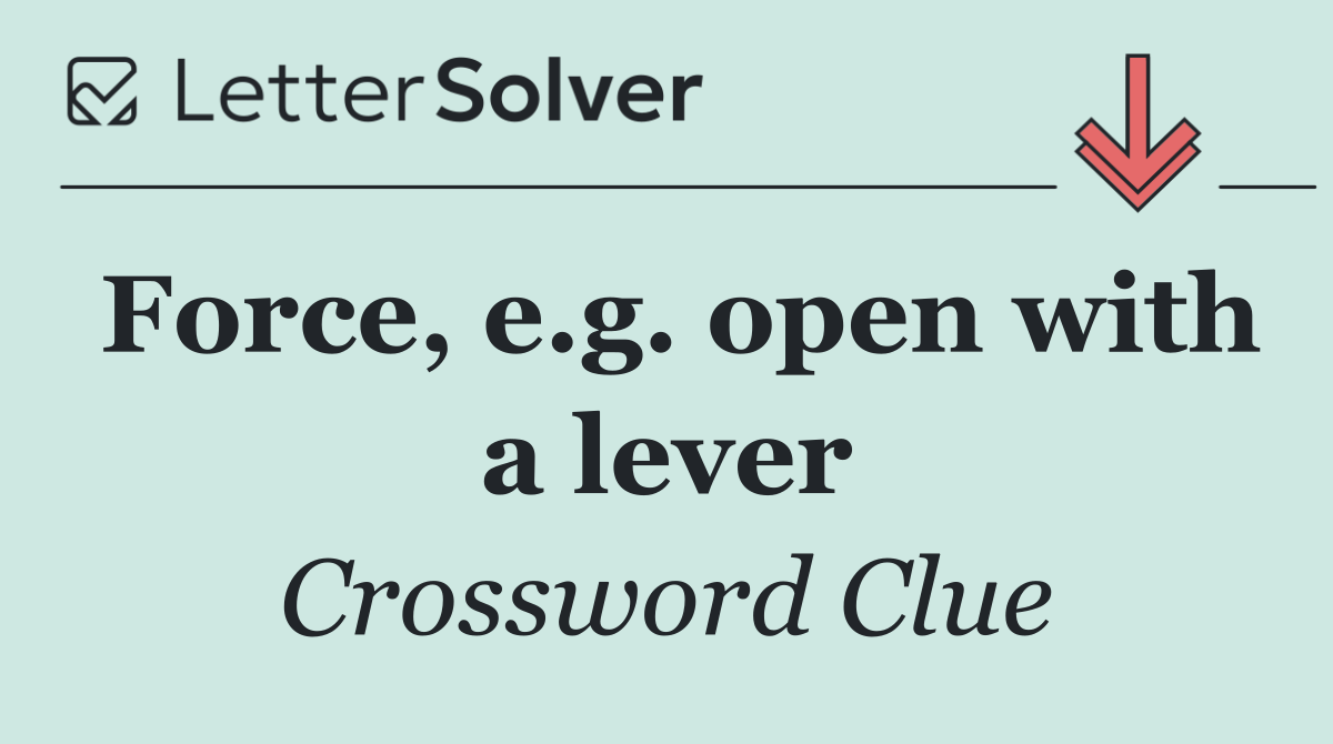 Force, e.g. open with a lever