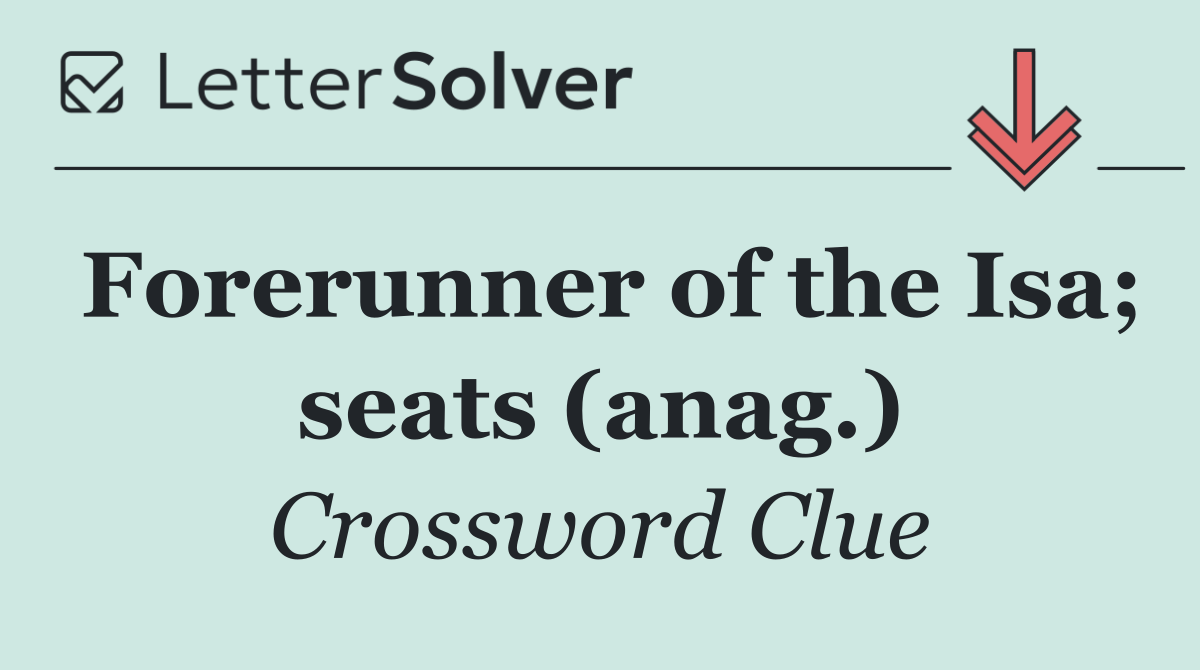 Forerunner of the Isa; seats (anag.)