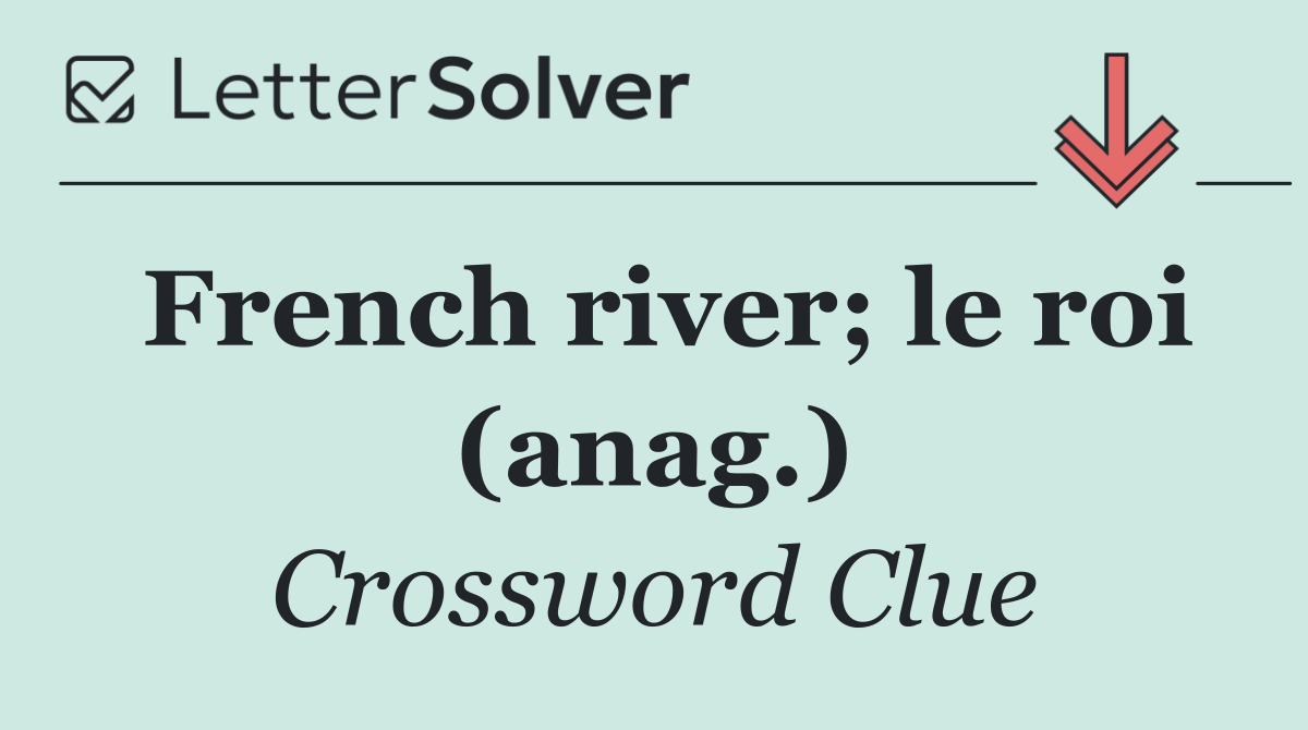 French river; le roi (anag.)