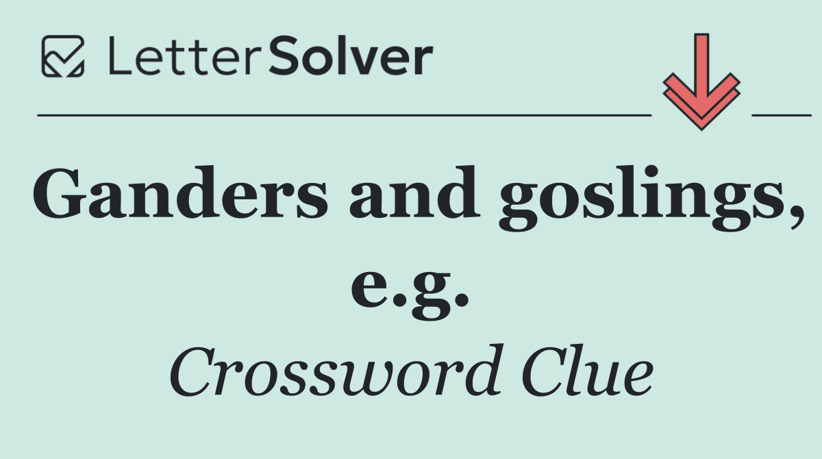 Ganders and goslings, e.g.