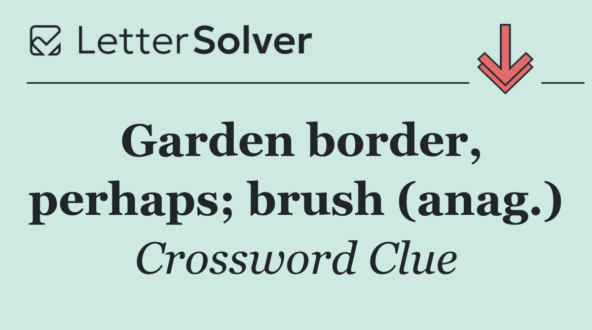 Garden border, perhaps; brush (anag.)