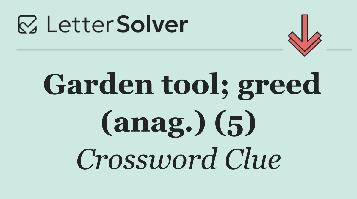 Garden tool; greed (anag.) (5)