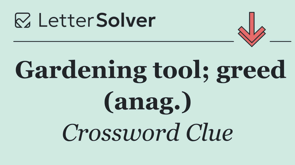 Gardening tool; greed (anag.)