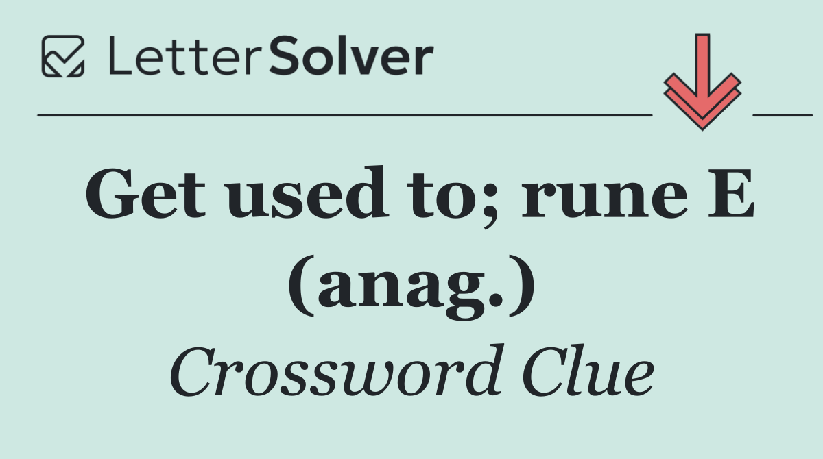 Get used to; rune E (anag.)