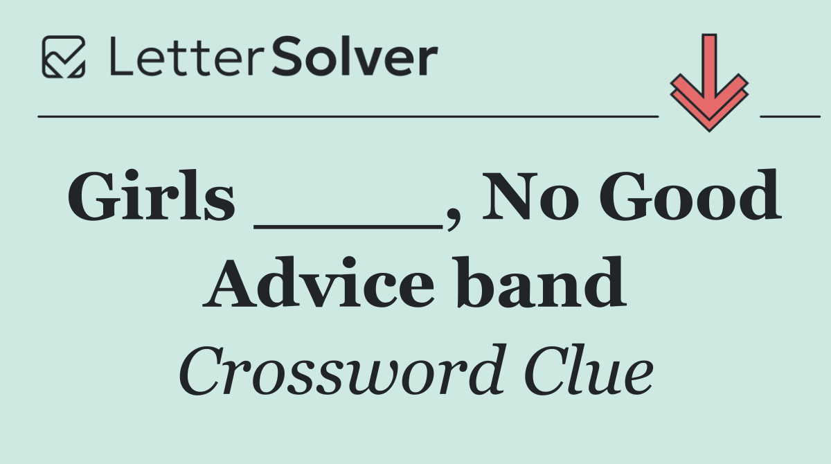 Girls ____, No Good Advice band