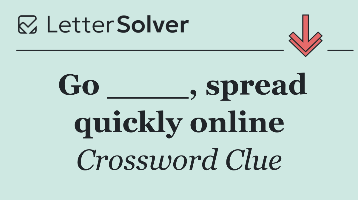 Go ____, spread quickly online