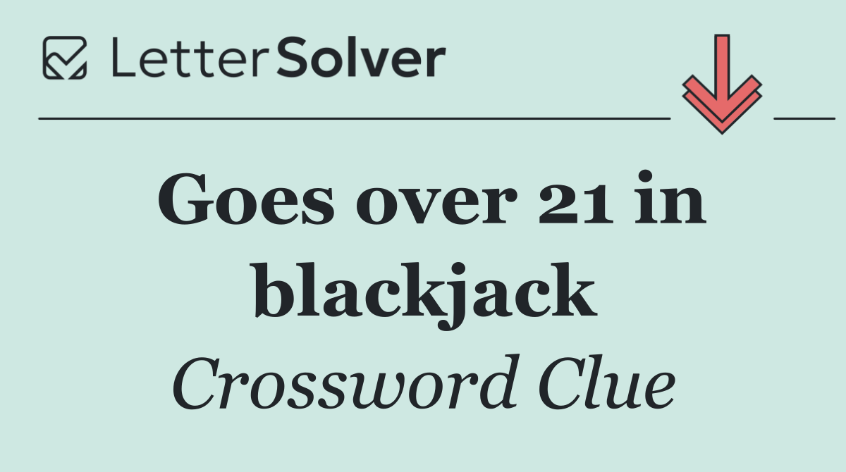 Goes over 21 in blackjack