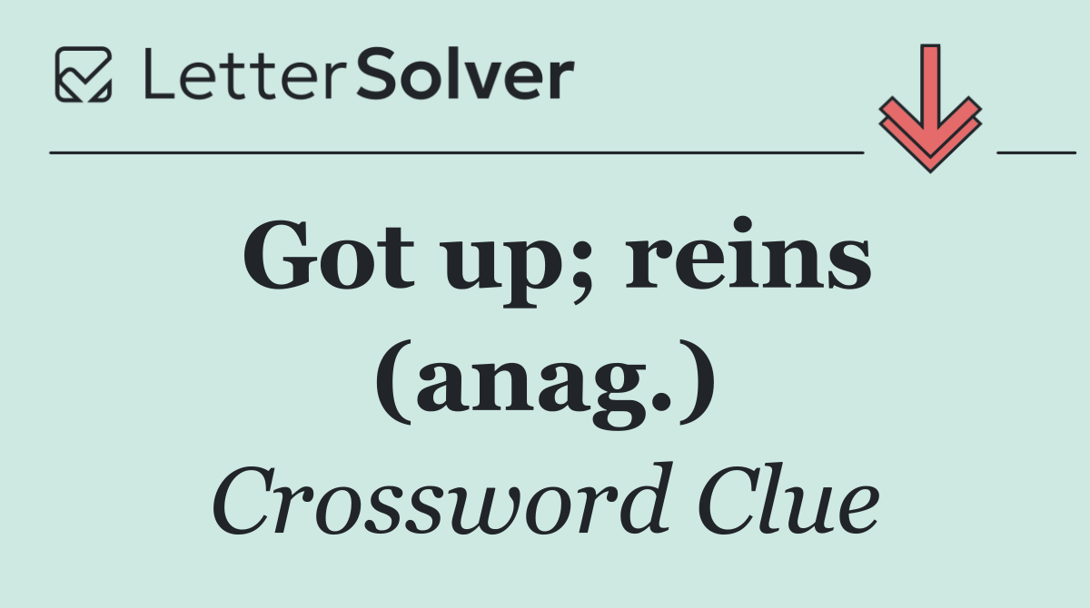 Got up; reins (anag.)