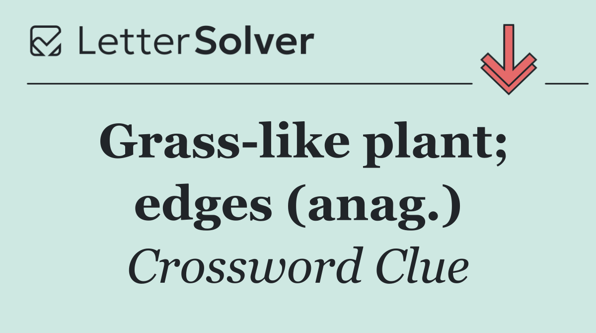 Grass like plant; edges (anag.)