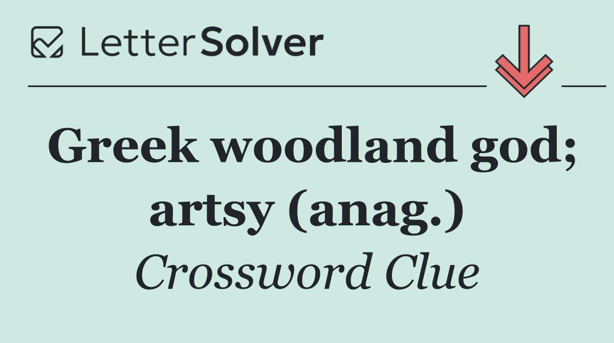 Greek woodland god; artsy (anag.)