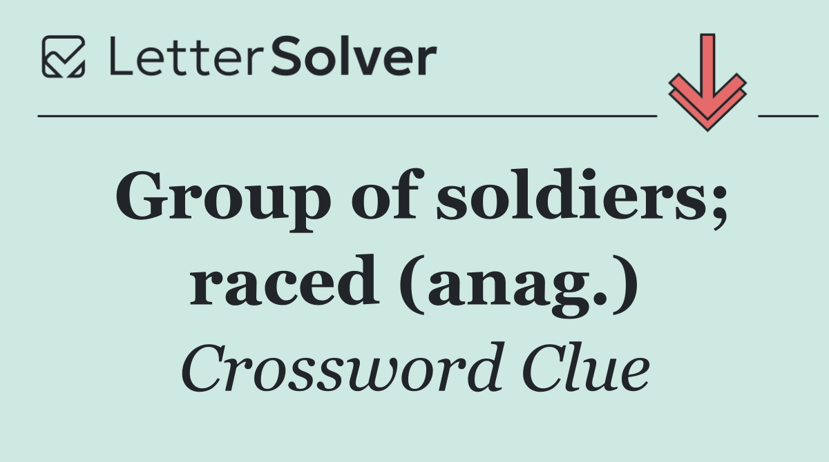 Group of soldiers; raced (anag.)