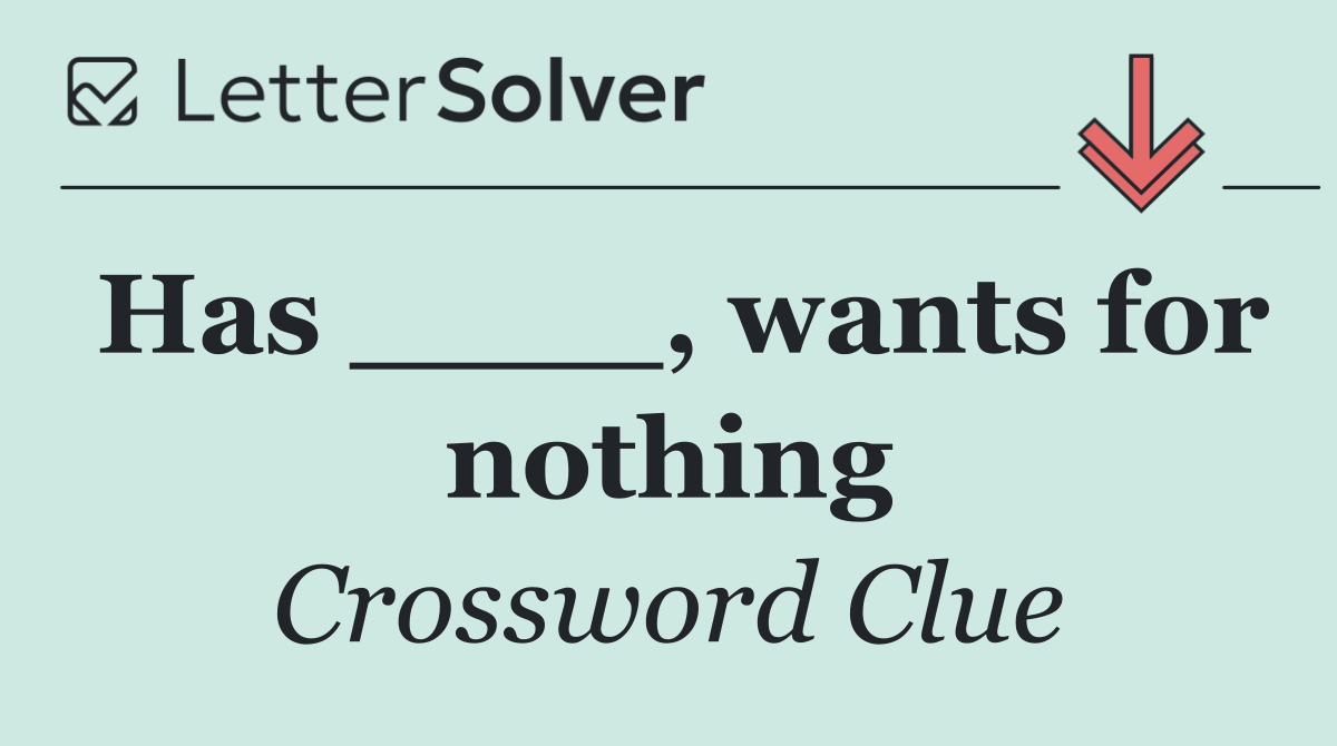 Has ____, wants for nothing