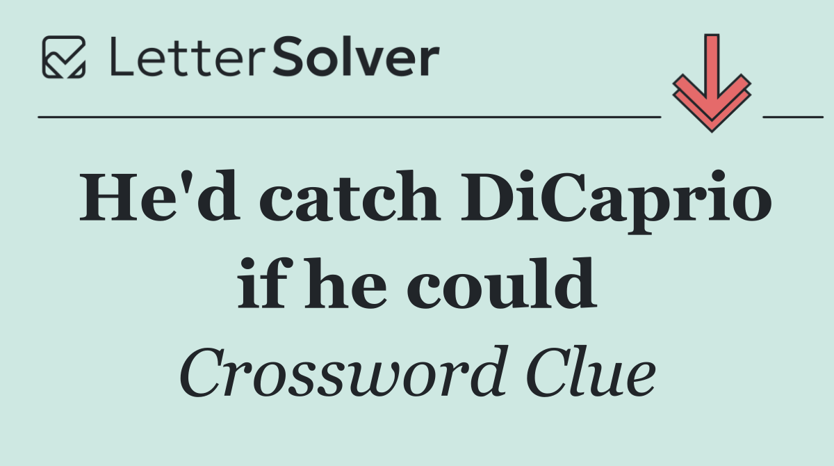 He'd catch DiCaprio if he could