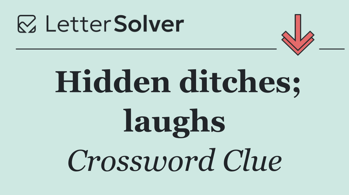 Hidden ditches; laughs