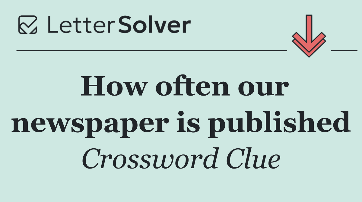 How often our newspaper is published