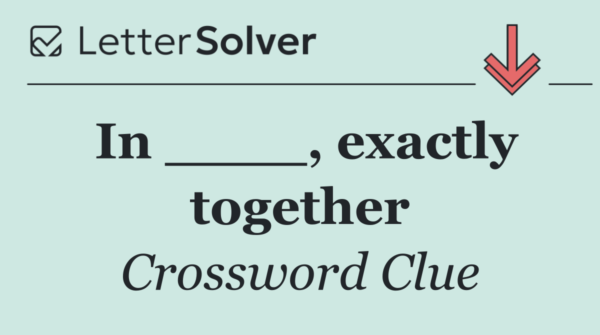 In ____, exactly together