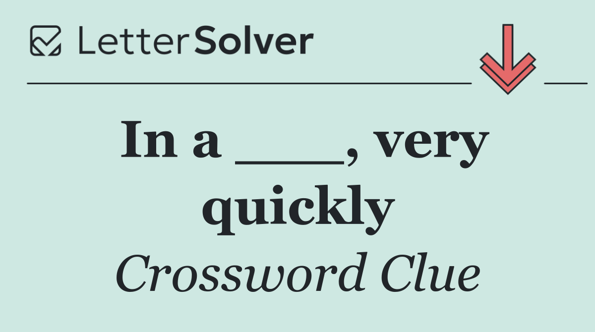 In a ___, very quickly
