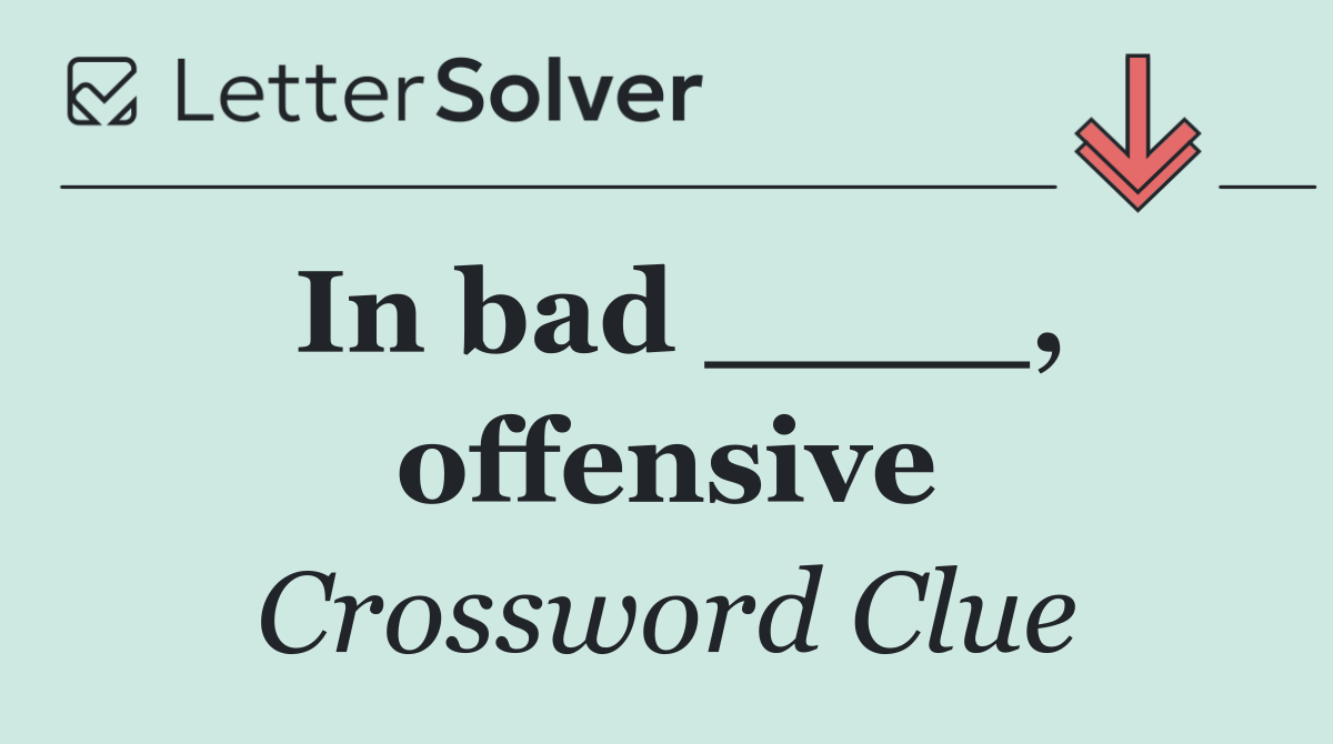 In bad ____, offensive