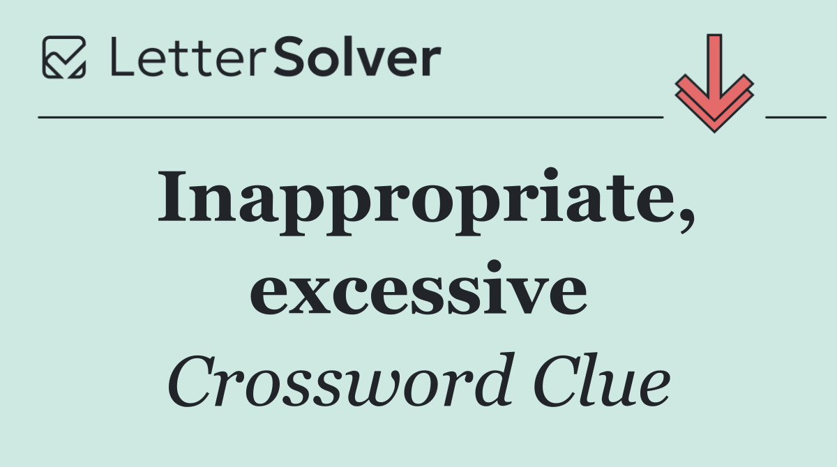 Inappropriate, excessive