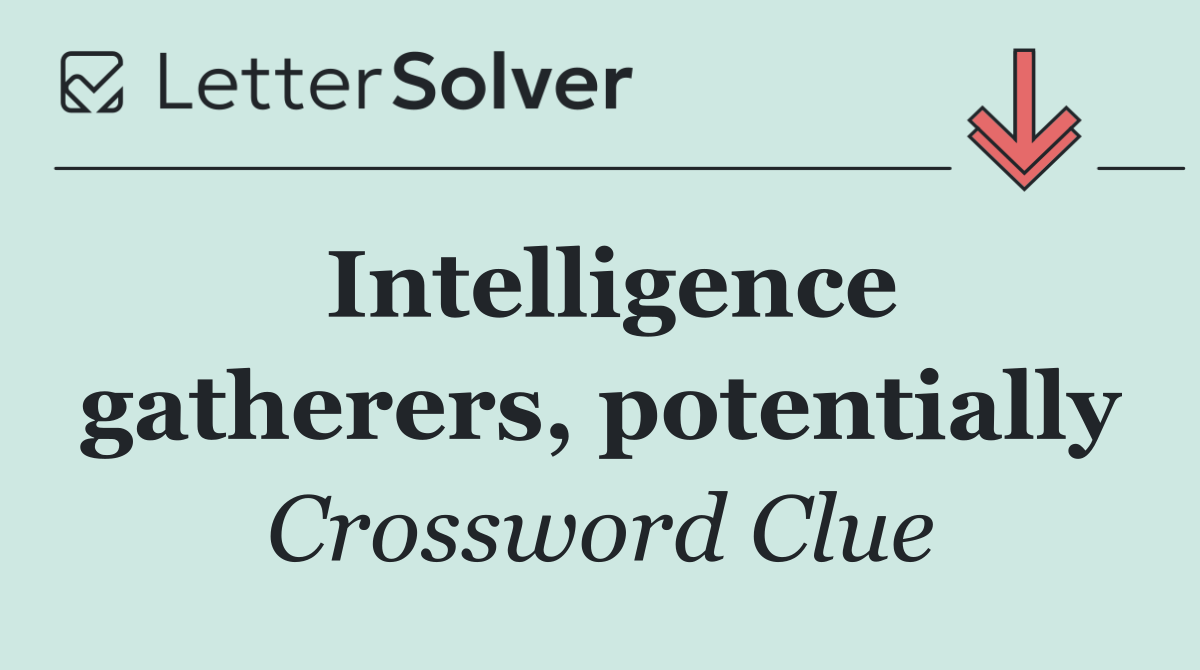 Intelligence gatherers, potentially