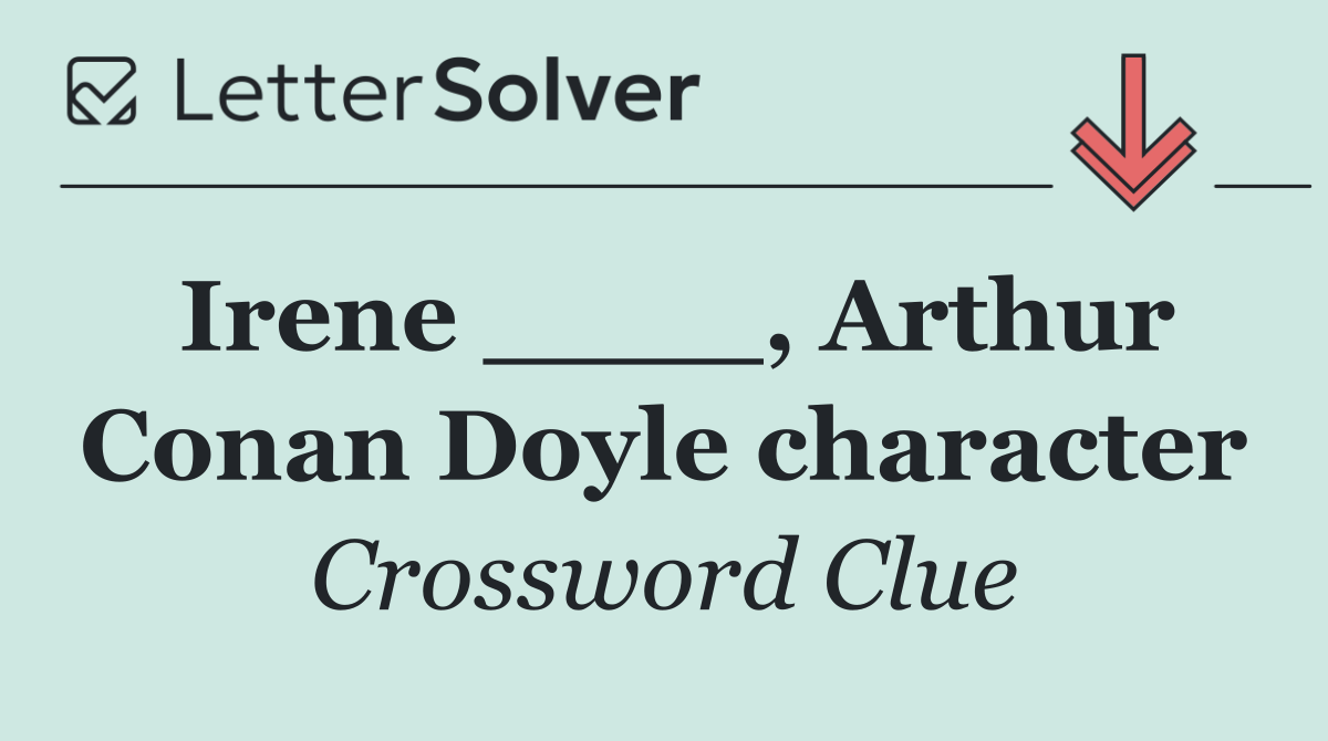 Irene ____, Arthur Conan Doyle character