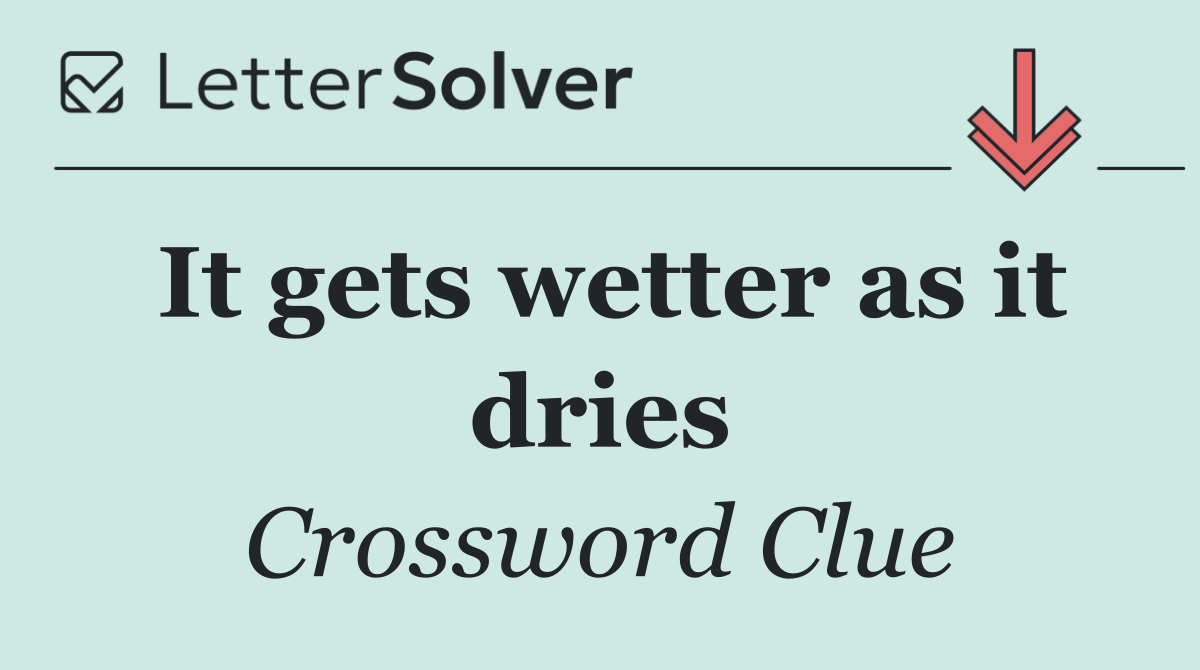 It gets wetter as it dries