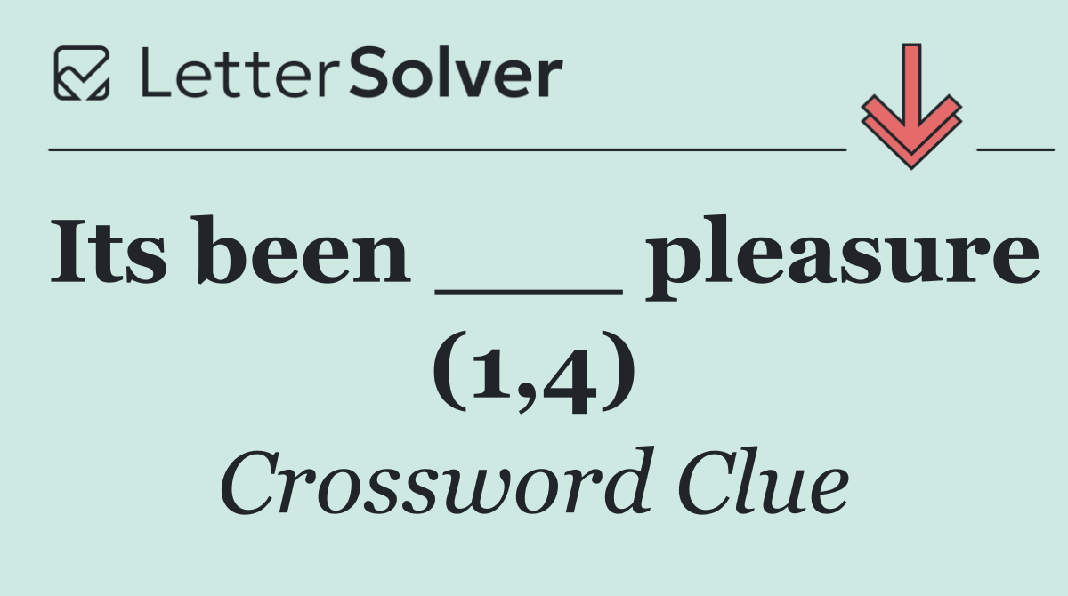 Its been ___ pleasure (1,4)