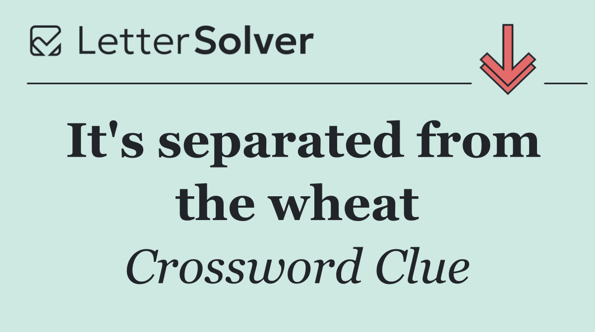 It's separated from the wheat