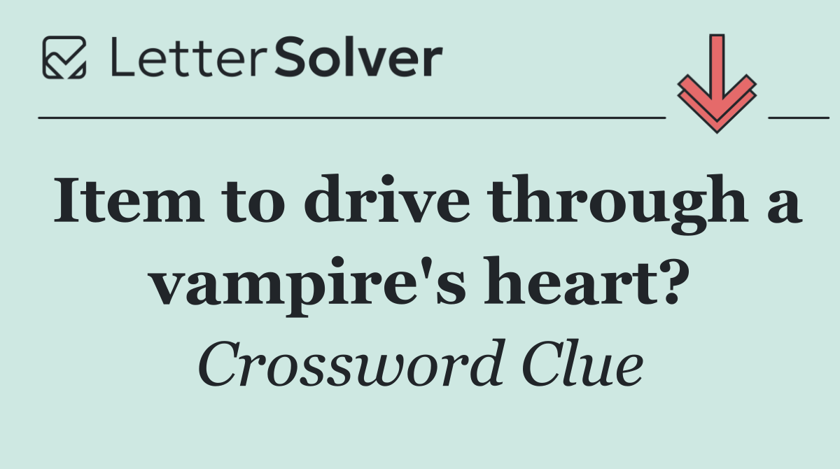 Item to drive through a vampire's heart?