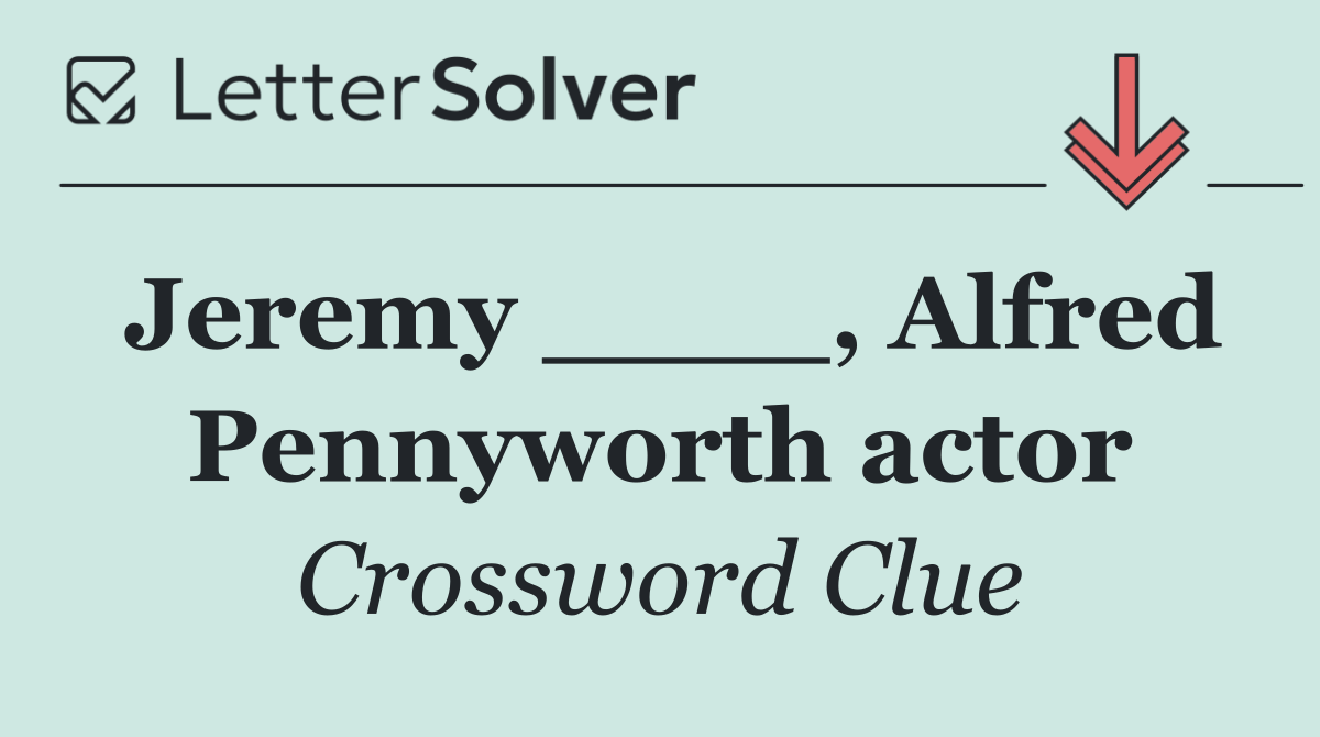 Jeremy ____, Alfred Pennyworth actor