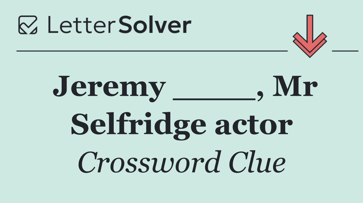 Jeremy ____, Mr Selfridge actor